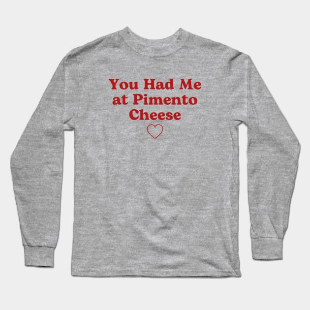 You Had Me at Pimento Cheese Long Sleeve T-Shirt by Tebird